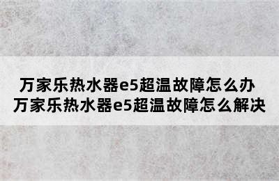 万家乐热水器e5超温故障怎么办 万家乐热水器e5超温故障怎么解决